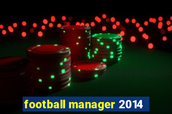 football manager 2014